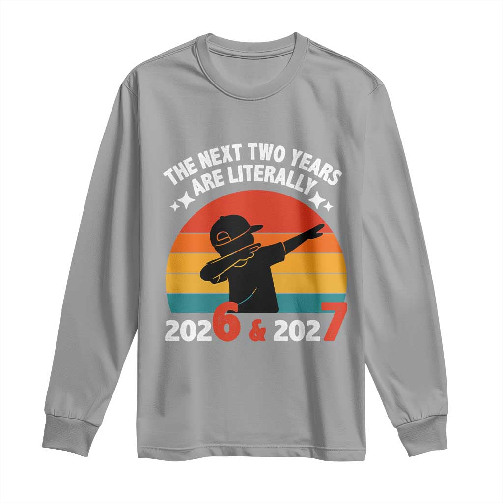The Next Two Years Are Literally 6 7 Long Sleeve Shirt Funny 2026 2027 Meme Dabbing Boy Retro TS02 Sport Gray Print Your Wear