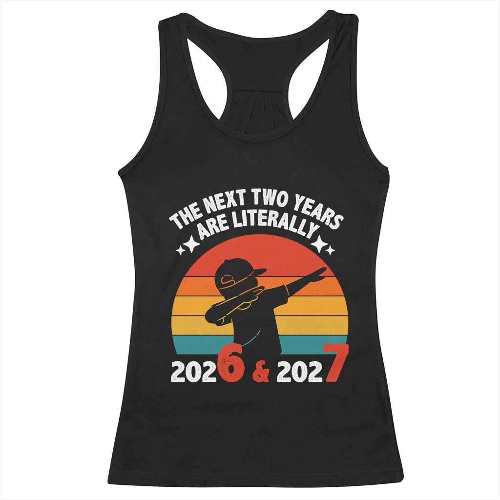 The Next Two Years Are Literally 6 7 Racerback Tank Top Funny 2026 2027 Meme Dabbing Boy Retro TS02 Black Print Your Wear