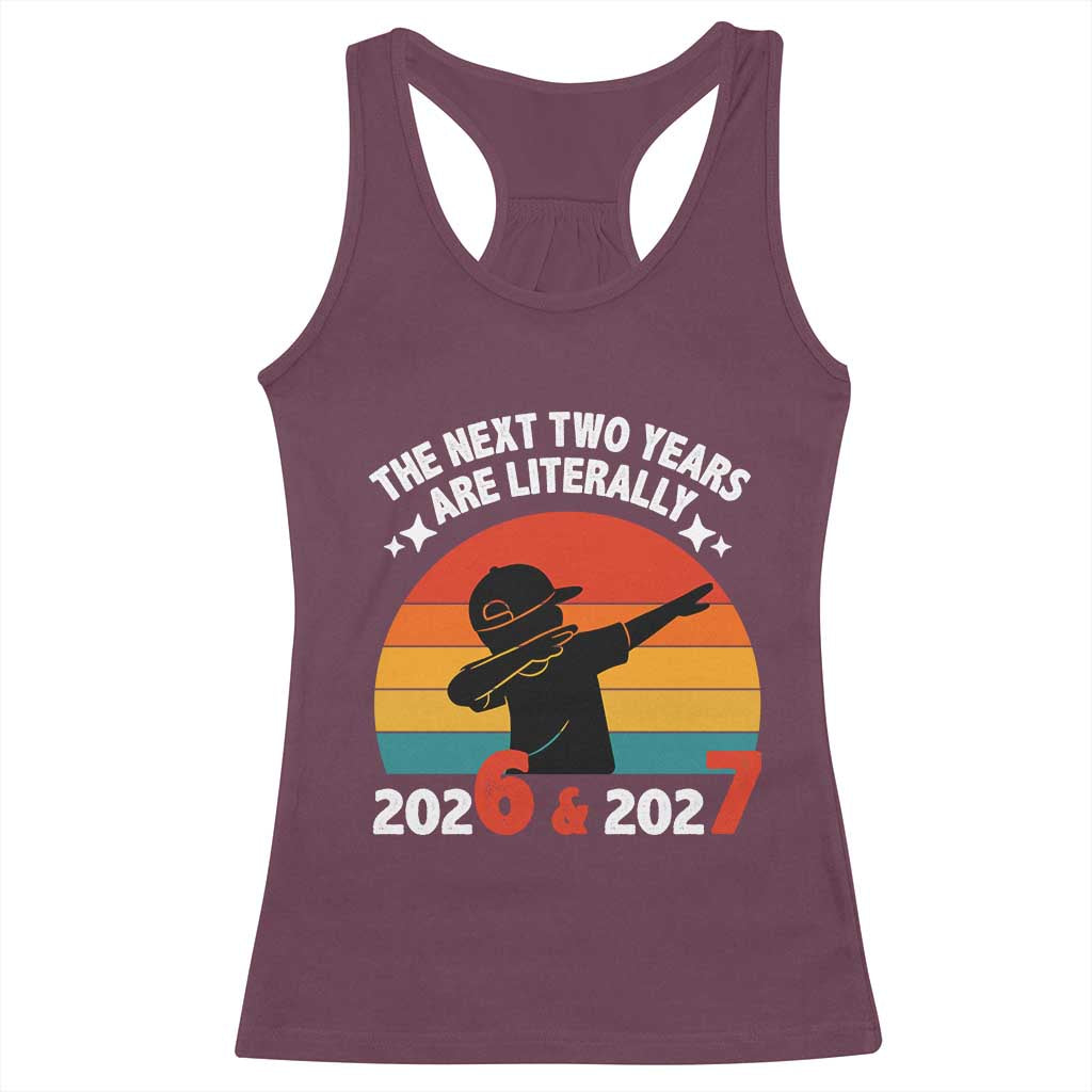 The Next Two Years Are Literally 6 7 Racerback Tank Top Funny 2026 2027 Meme Dabbing Boy Retro TS02 Maroon Print Your Wear