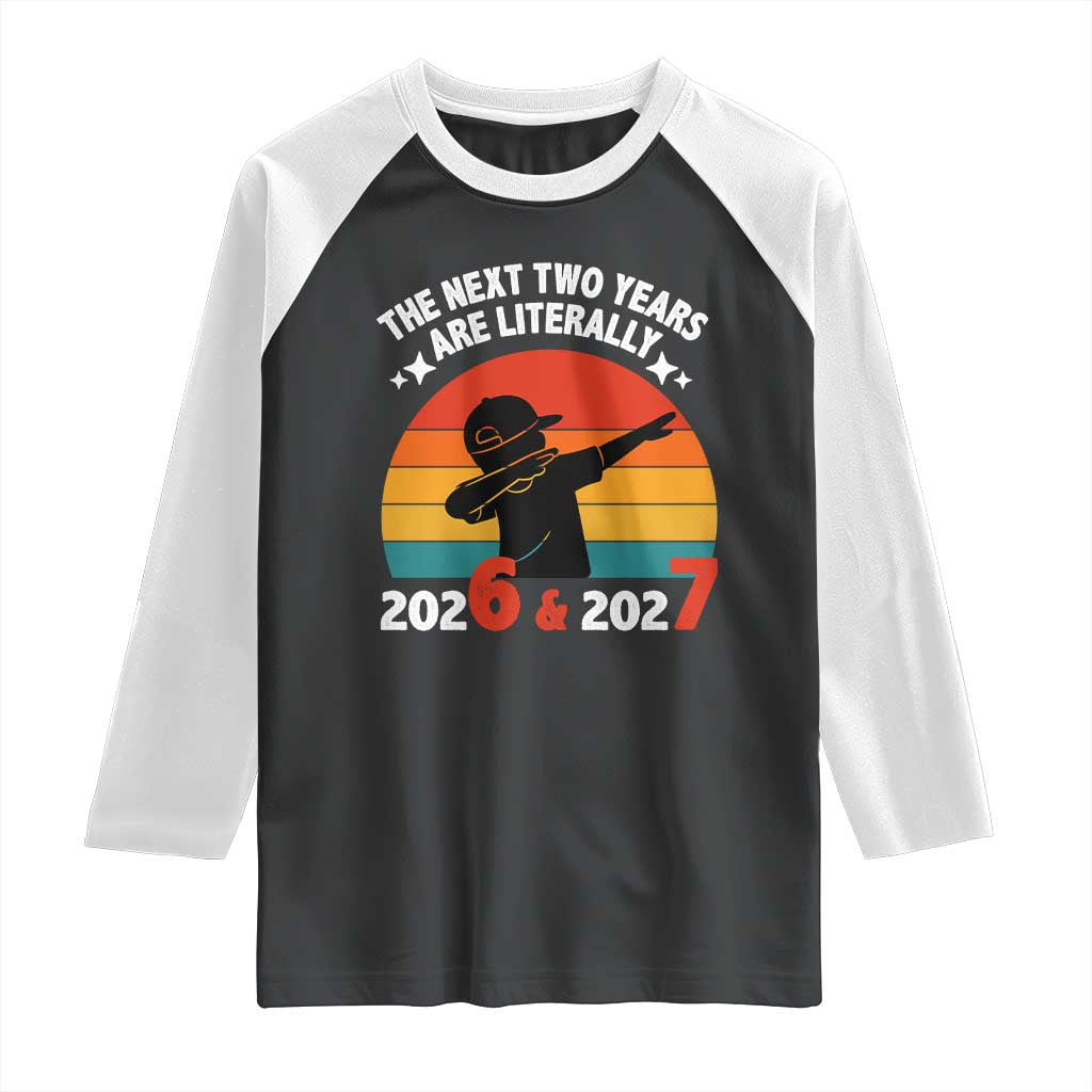 The Next Two Years Are Literally 6 7 Raglan Shirt Funny 2026 2027 Meme Dabbing Boy Retro TS02 Black White Print Your Wear