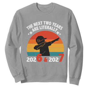 The Next Two Years Are Literally 6 7 Sweatshirt Funny 2026 2027 Meme Dabbing Boy Retro TS02 Sport Gray Print Your Wear