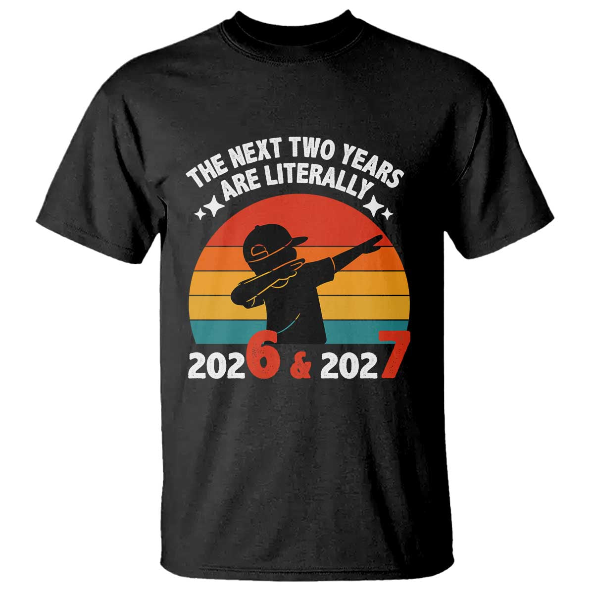 The Next Two Years Are Literally 6 7 T Shirt Funny 2026 2027 Meme Dabbing Boy Retro TS02 Black Print Your Wear