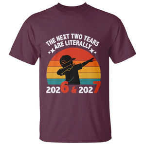 The Next Two Years Are Literally 6 7 T Shirt Funny 2026 2027 Meme Dabbing Boy Retro TS02 Maroon Print Your Wear