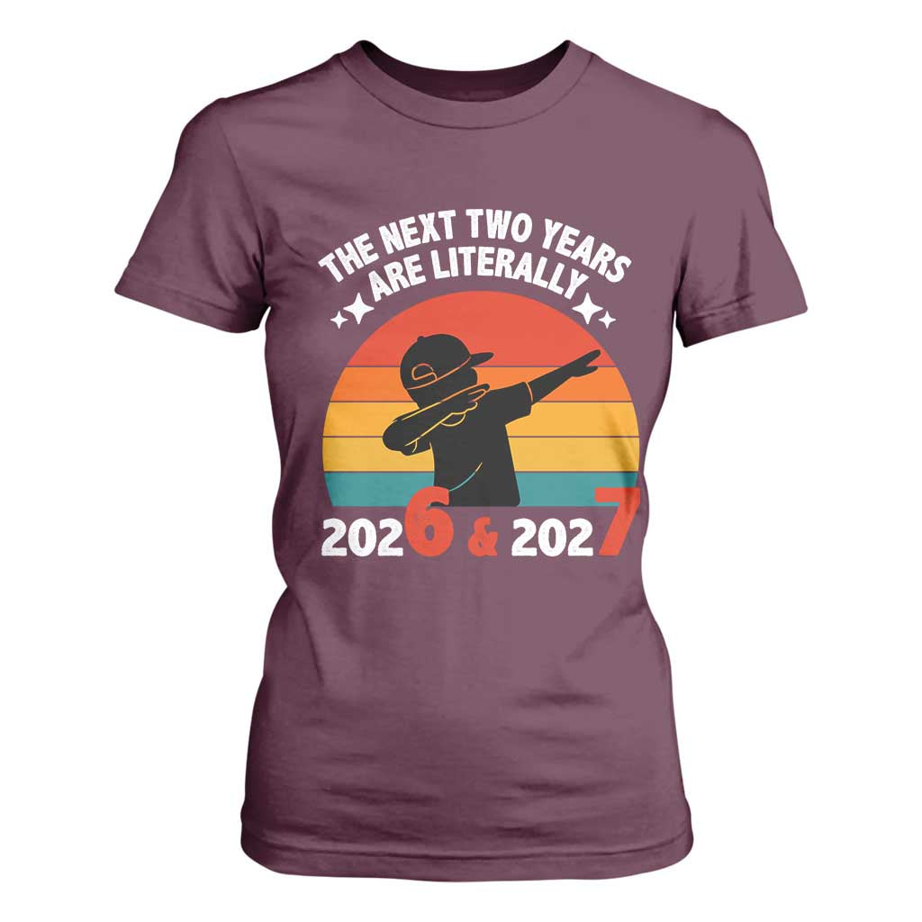 The Next Two Years Are Literally 6 7 T Shirt For Women Funny 2026 2027 Meme Dabbing Boy Retro TS02 Maroon Print Your Wear