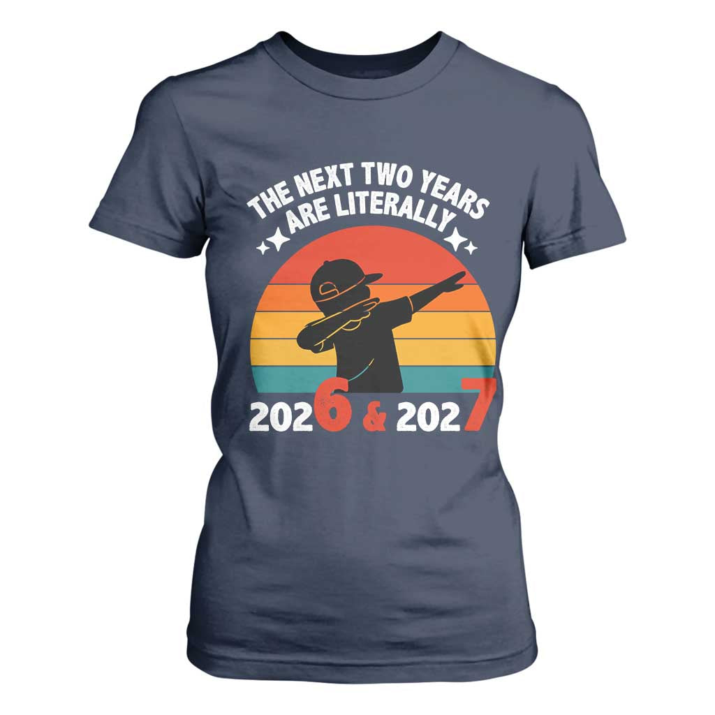 The Next Two Years Are Literally 6 7 T Shirt For Women Funny 2026 2027 Meme Dabbing Boy Retro TS02 Navy Print Your Wear
