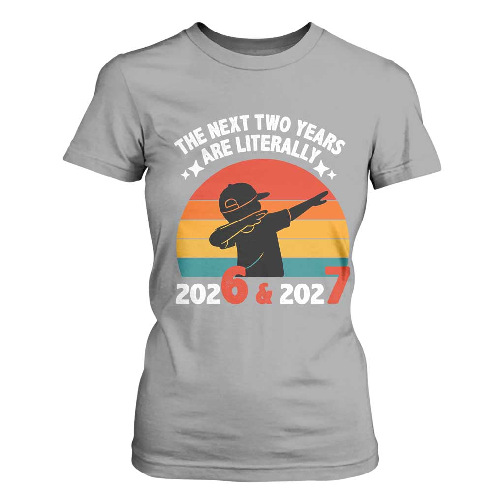 The Next Two Years Are Literally 6 7 T Shirt For Women Funny 2026 2027 Meme Dabbing Boy Retro TS02 Sport Gray Print Your Wear