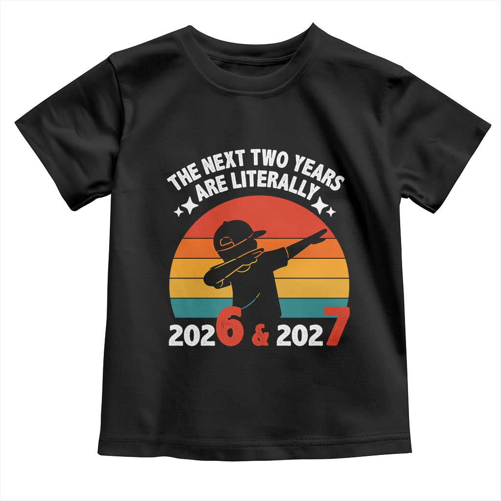 The Next Two Years Are Literally 6 7 Toddler T Shirt Funny 2026 2027 Meme Dabbing Boy Retro TS02 Black Print Your Wear