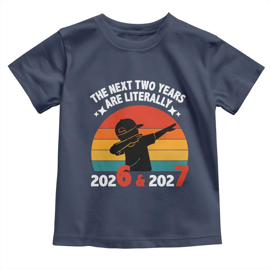 The Next Two Years Are Literally 6 7 Toddler T Shirt Funny 2026 2027 Meme Dabbing Boy Retro TS02 Navy Print Your Wear