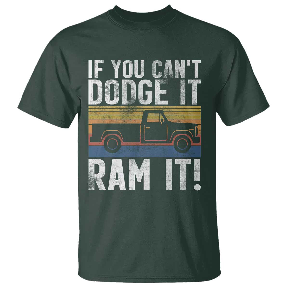 If You Cant Dodge It Ram It Retro Truck Meme T Shirt for Gearheads Country Road Warriors TS02 Dark Forest Green Print Your Wear