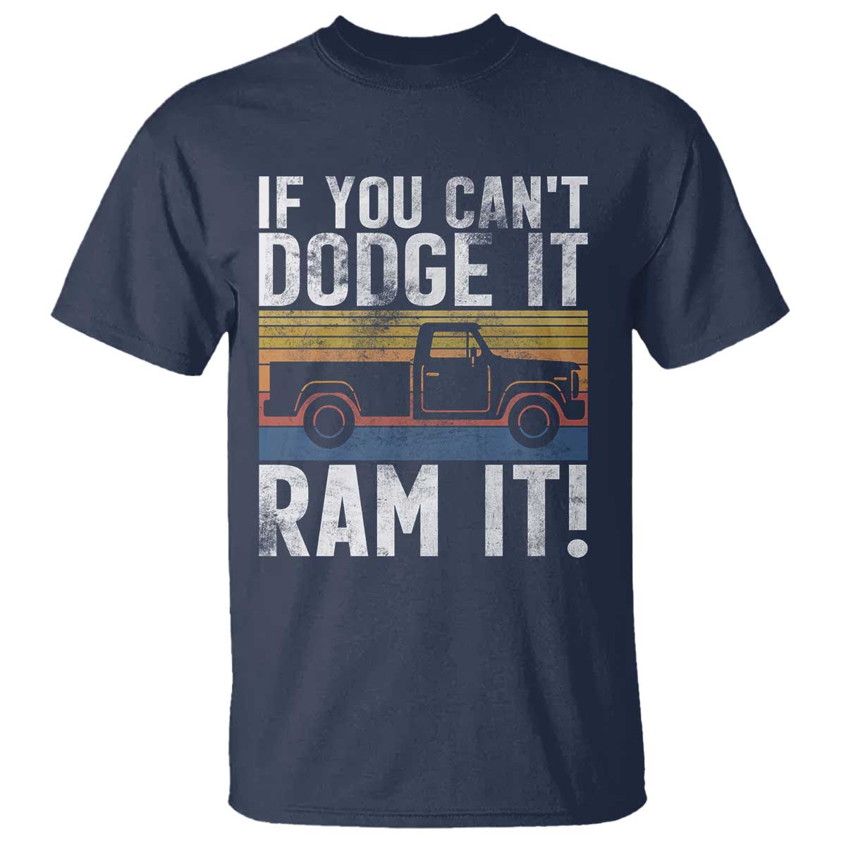If You Cant Dodge It Ram It Retro Truck Meme T Shirt for Gearheads Country Road Warriors TS02 Navy Print Your Wear
