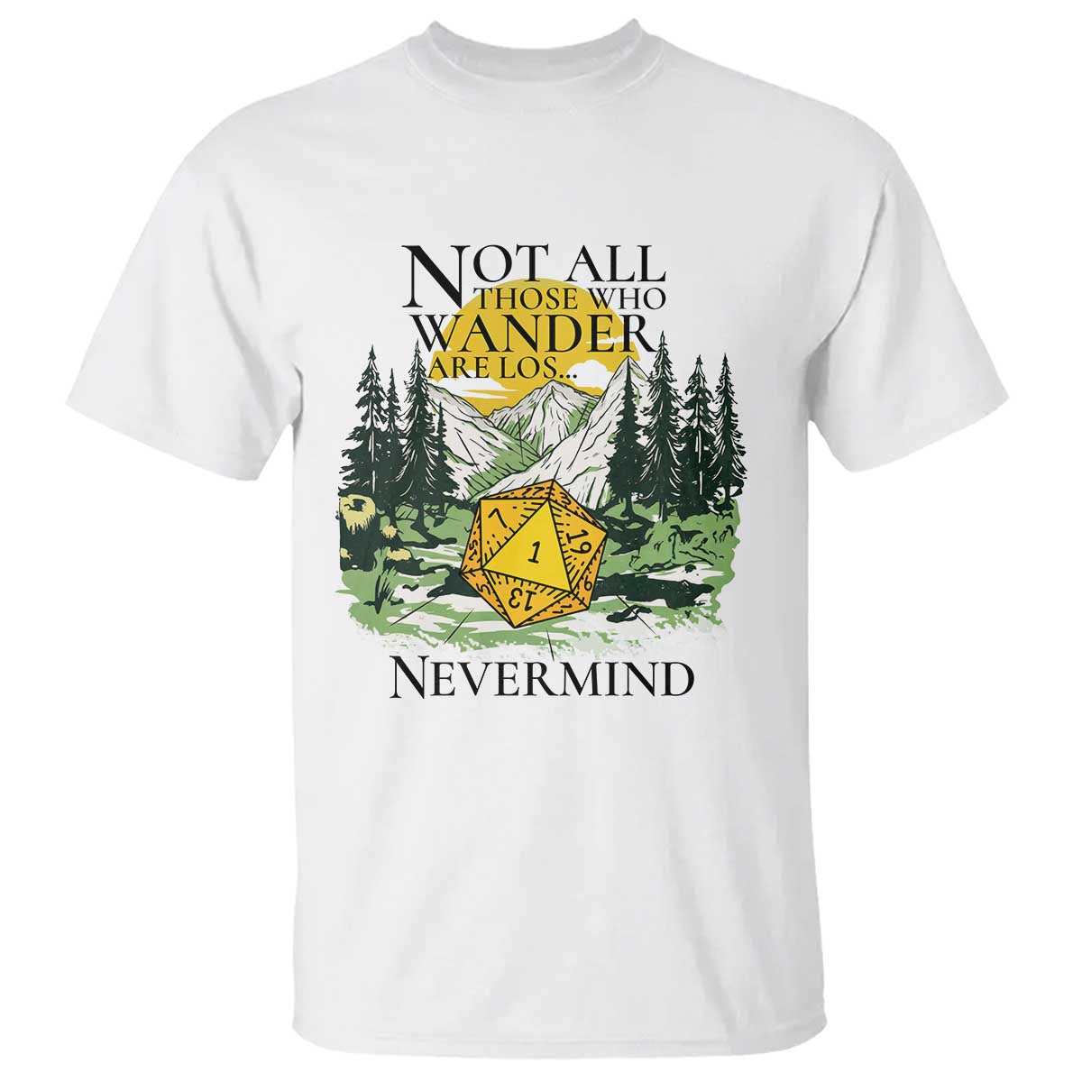 Not All Those Who Wander Are Lost RPG Gamers T Shirt Funny Dice Nevermind Adventurers TS02 White Print Your Wear