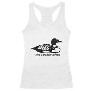 Stupid Canadian Wolf Bird Racerback Tank Top Funny Common Loon Meme Dry Humor TS02 White Print Your Wear