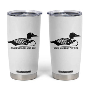 Stupid Canadian Wolf Bird Tumbler Cup Funny Common Loon Meme Dry Humor TS02 White Print Your Wear