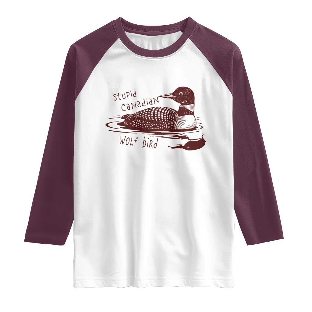 Stupid Canadian Wolf Bird Common Loon Raglan Shirt Funny Absurd Bird Meme Humor TS02 White Maroon Print Your Wear