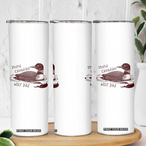 Stupid Canadian Wolf Bird Common Loon Skinny Tumbler Funny Absurd Bird Meme Humor TS02 Print Your Wear