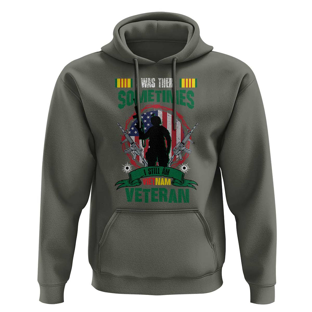 Vietnam Veteran Hoodie I Was There Sometimes I Still Am Vietnam Veteran Patriotic TS02 Military Green Print Your Wear