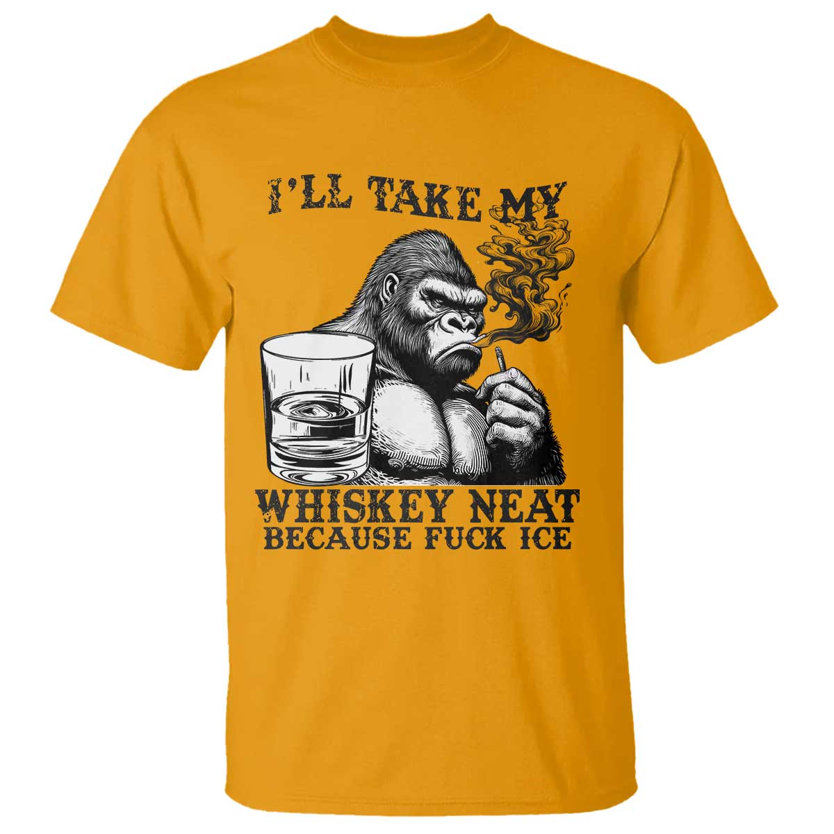 I'll Take My Whiskey Neat Because F Ice T Shirt Smoking and Drinking Bigfoot Subtle Political Resistance TS02 Gold Print Your Wear