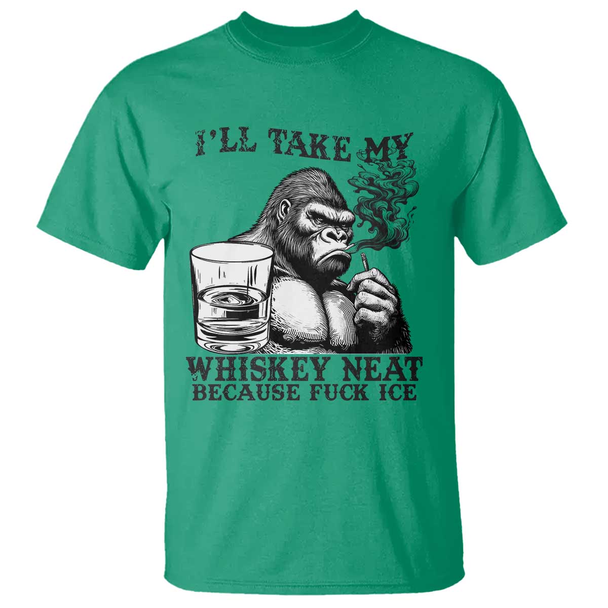 I'll Take My Whiskey Neat Because F Ice T Shirt Smoking and Drinking Bigfoot Subtle Political Resistance TS02 Irish Green Print Your Wear