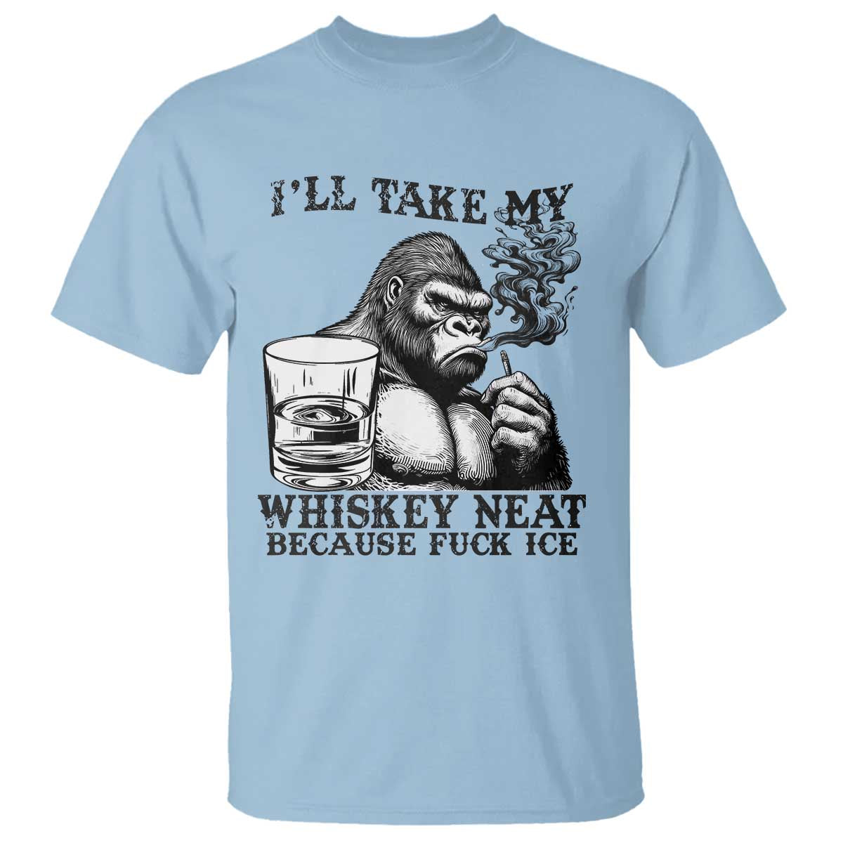 I'll Take My Whiskey Neat Because F Ice T Shirt Smoking and Drinking Bigfoot Subtle Political Resistance TS02 Light Blue Print Your Wear
