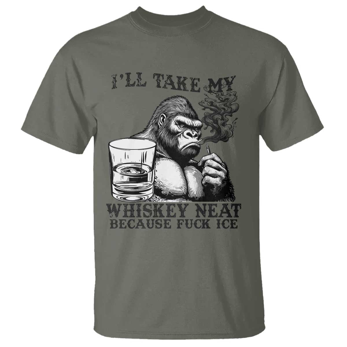 I'll Take My Whiskey Neat Because F Ice T Shirt Smoking and Drinking Bigfoot Subtle Political Resistance TS02 Military Green Print Your Wear