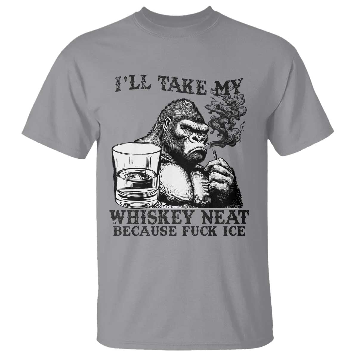 I'll Take My Whiskey Neat Because F Ice T Shirt Smoking and Drinking Bigfoot Subtle Political Resistance TS02 Sport Gray Print Your Wear