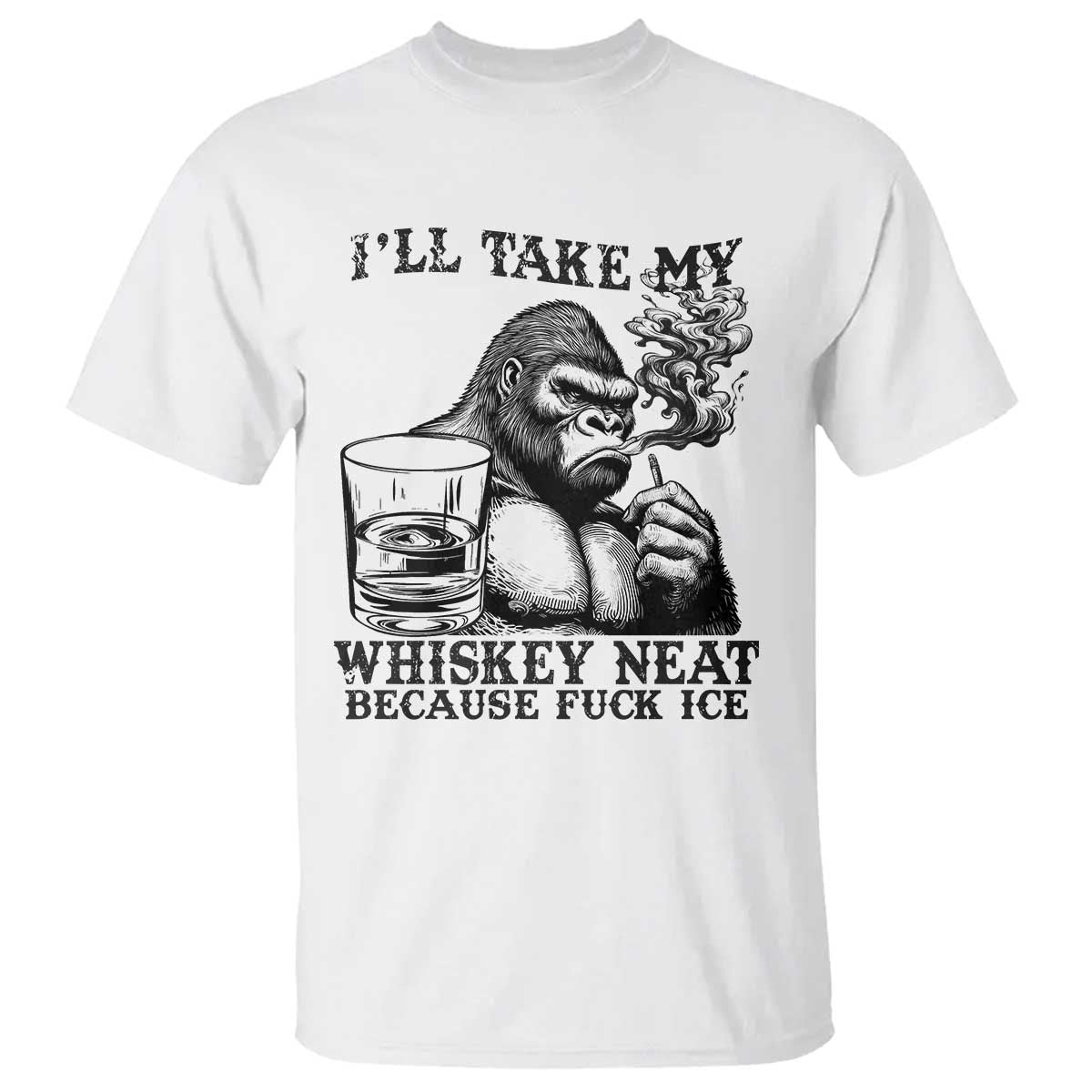 I'll Take My Whiskey Neat Because F Ice T Shirt Smoking and Drinking Bigfoot Subtle Political Resistance TS02 White Print Your Wear