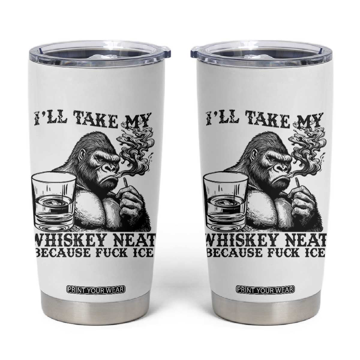 I'll Take My Whiskey Neat Because F Ice Tumbler Cup Smoking and Drinking Bigfoot Subtle Political Resistance TS02 White Print Your Wear