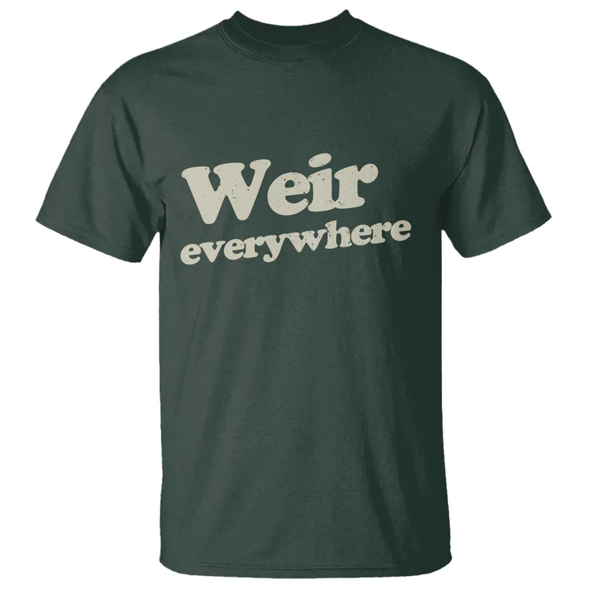 Weir Everywhere T Shirt Legendary Musician Memorial Tribute for Fans TS02 Dark Forest Green Print Your Wear