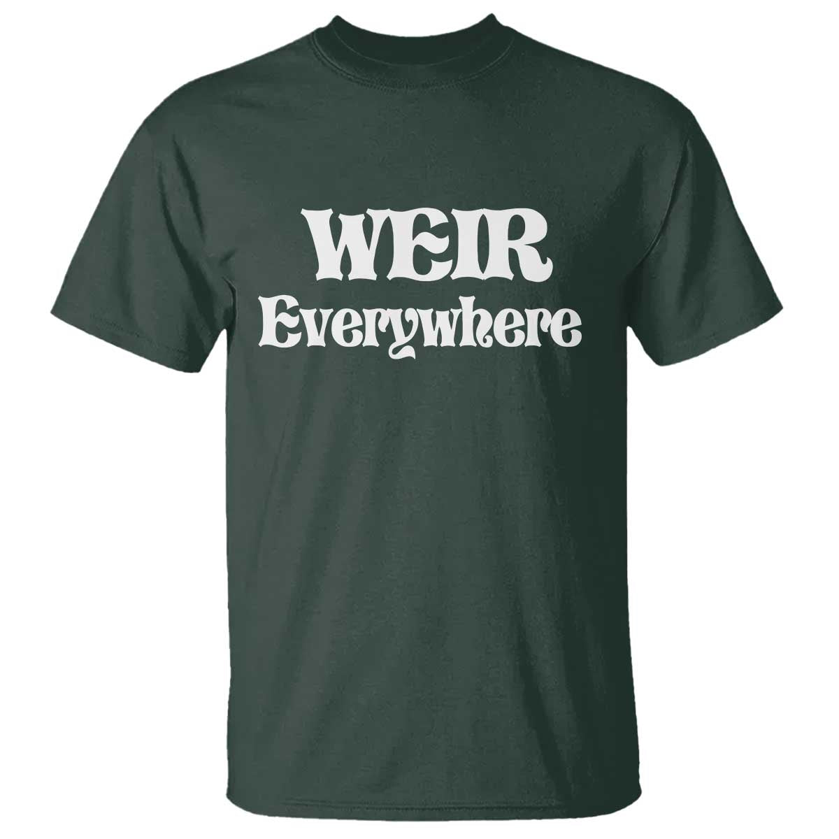 Weir Everywhere T Shirt Legendary Musician Memorial Retro Tribute for Fans TS02 Dark Forest Green Print Your Wear