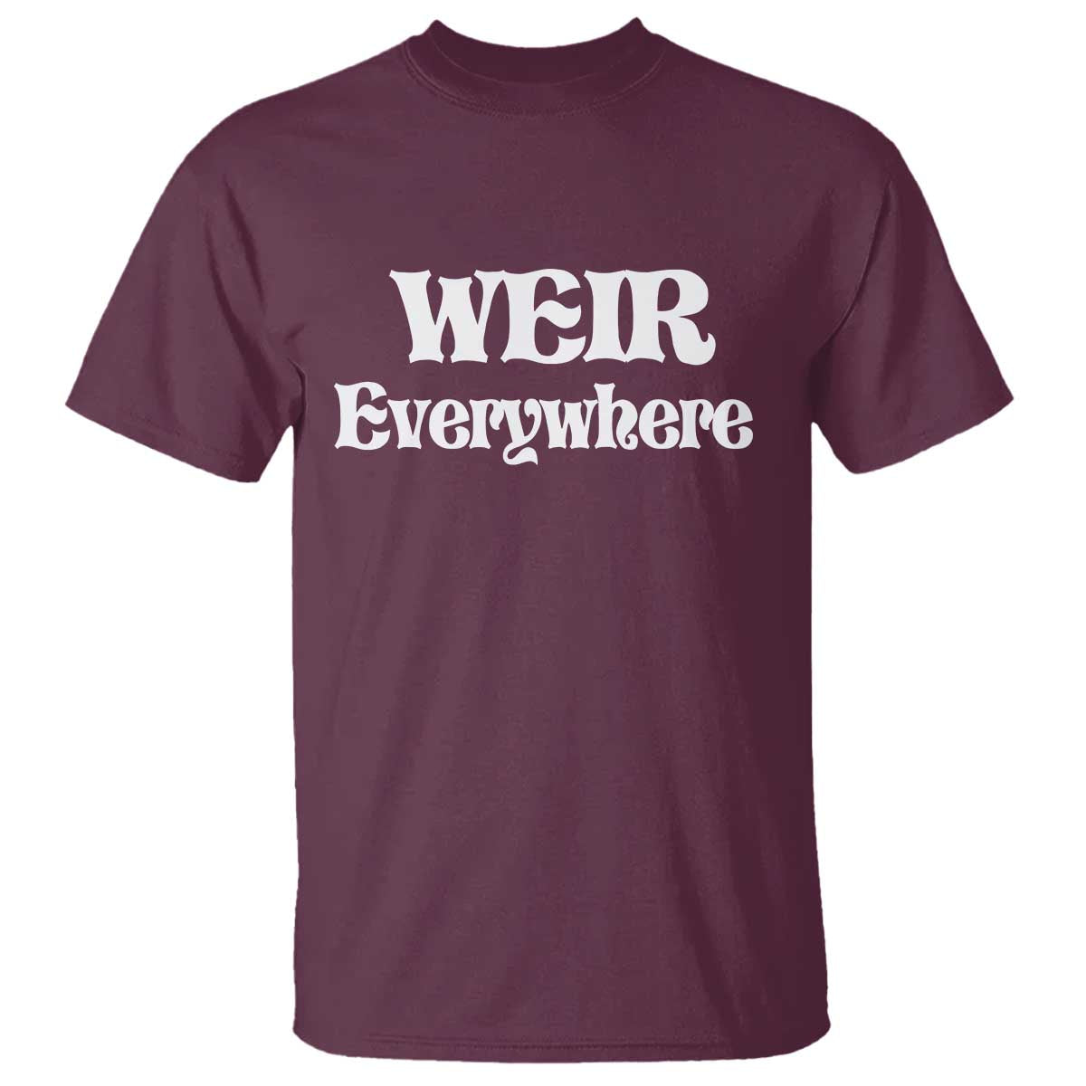 Weir Everywhere T Shirt Legendary Musician Memorial Retro Tribute for Fans TS02 Maroon Print Your Wear