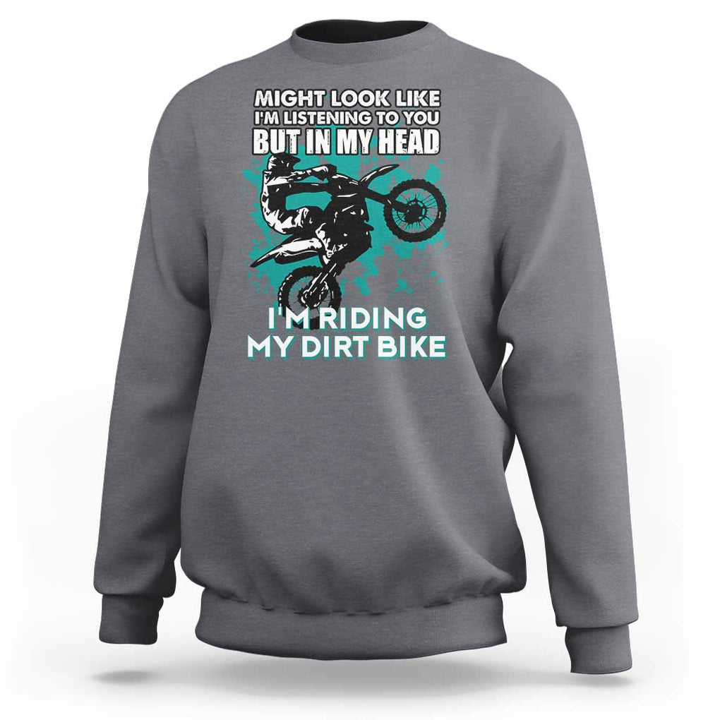 In My Head I'm Riding My Dirt Bike Sweatshirt Might Look Like Listening But Motocross TS02 Charcoal Print Your Wear