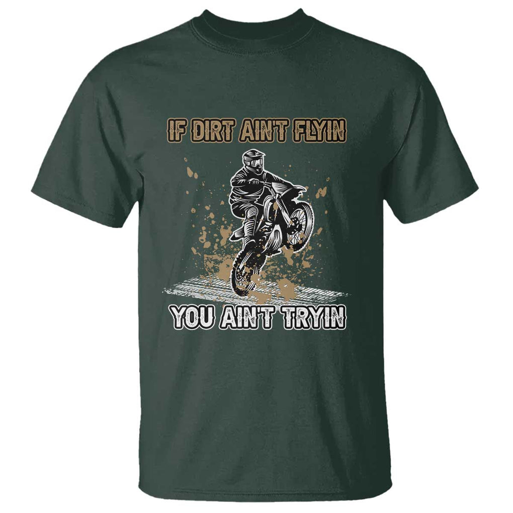 Funny Dirt Bike Riding T Shirt If Dirt Ain't Flyin' You Ain't Tryin' TS02 Dark Forest Green Print Your Wear