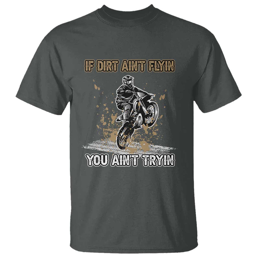 Funny Dirt Bike Riding T Shirt If Dirt Ain't Flyin' You Ain't Tryin' TS02 Dark Heather Print Your Wear