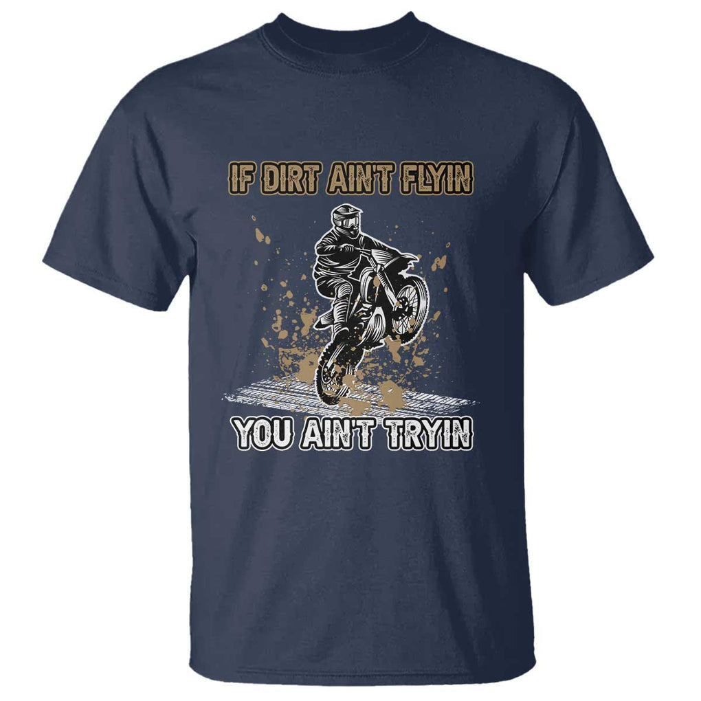 Funny Dirt Bike Riding T Shirt If Dirt Ain't Flyin' You Ain't Tryin' TS02 Navy Print Your Wear