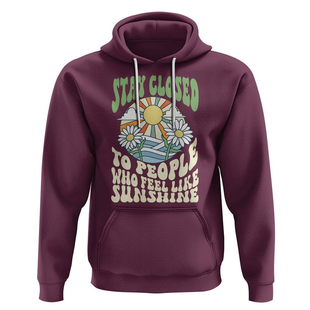 Inspirational Quote Hoodie Stay Closed To People Who Feel Like Sunshine Retro Groovy TS02 Maroon Printyourwear
