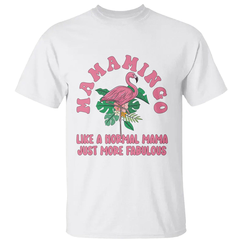 Pink Flamingo Mom T Shirt Mamamingo Like A Normal Mama Just More Fabulous Happy Mother's Day TS02 White Printyourwear