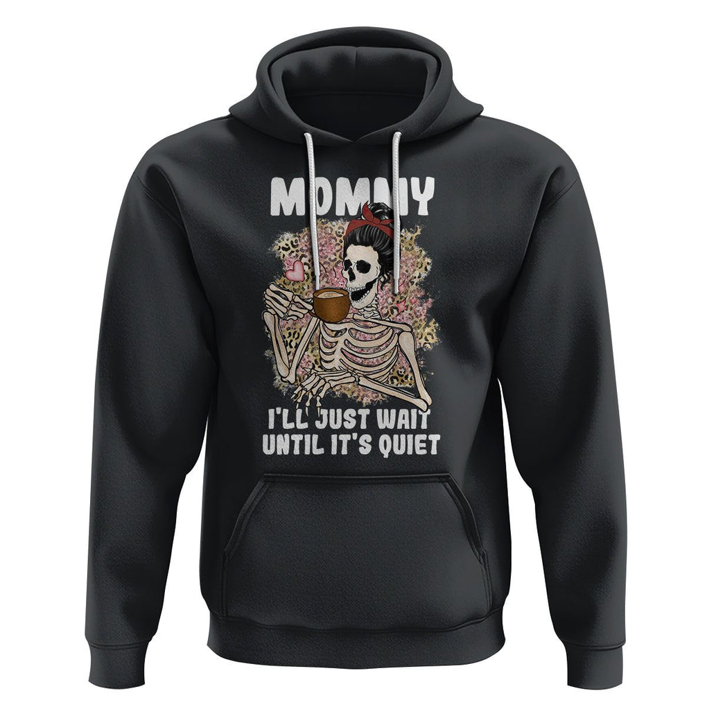 Funny Skeleton Mom Hoodie Mommy I'll Just Wait Until It's Quiet Mother's Day Gifts TS02 Black Printyourwear
