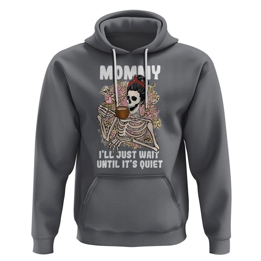 Funny Skeleton Mom Hoodie Mommy I'll Just Wait Until It's Quiet Mother's Day Gifts TS02 Charcoal Printyourwear
