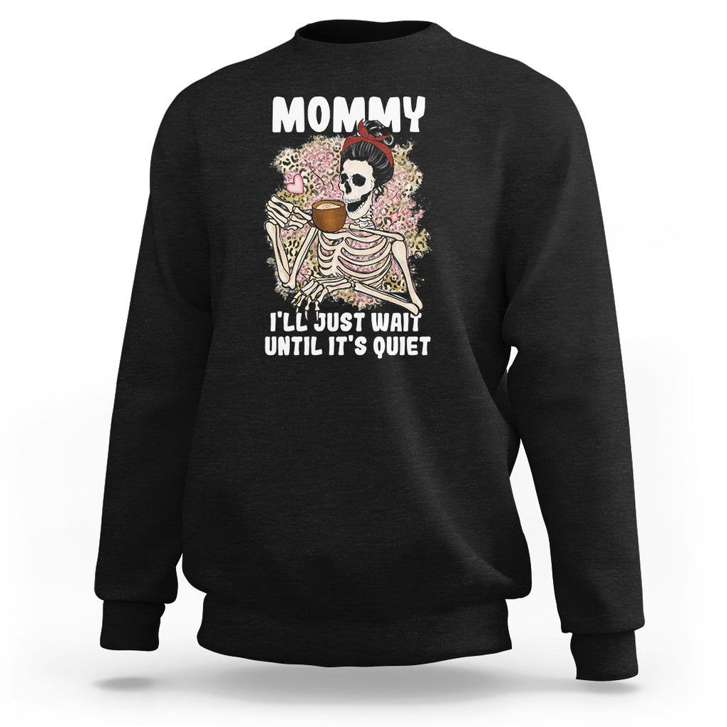 Funny Skeleton Mom Sweatshirt Mommy I'll Just Wait Until It's Quiet Mother's Day Gifts TS02 Black Printyourwear