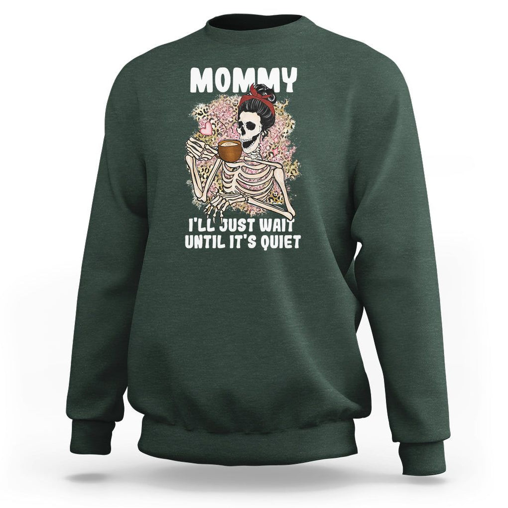 Funny Skeleton Mom Sweatshirt Mommy I'll Just Wait Until It's Quiet Mother's Day Gifts TS02 Dark Forest Green Printyourwear