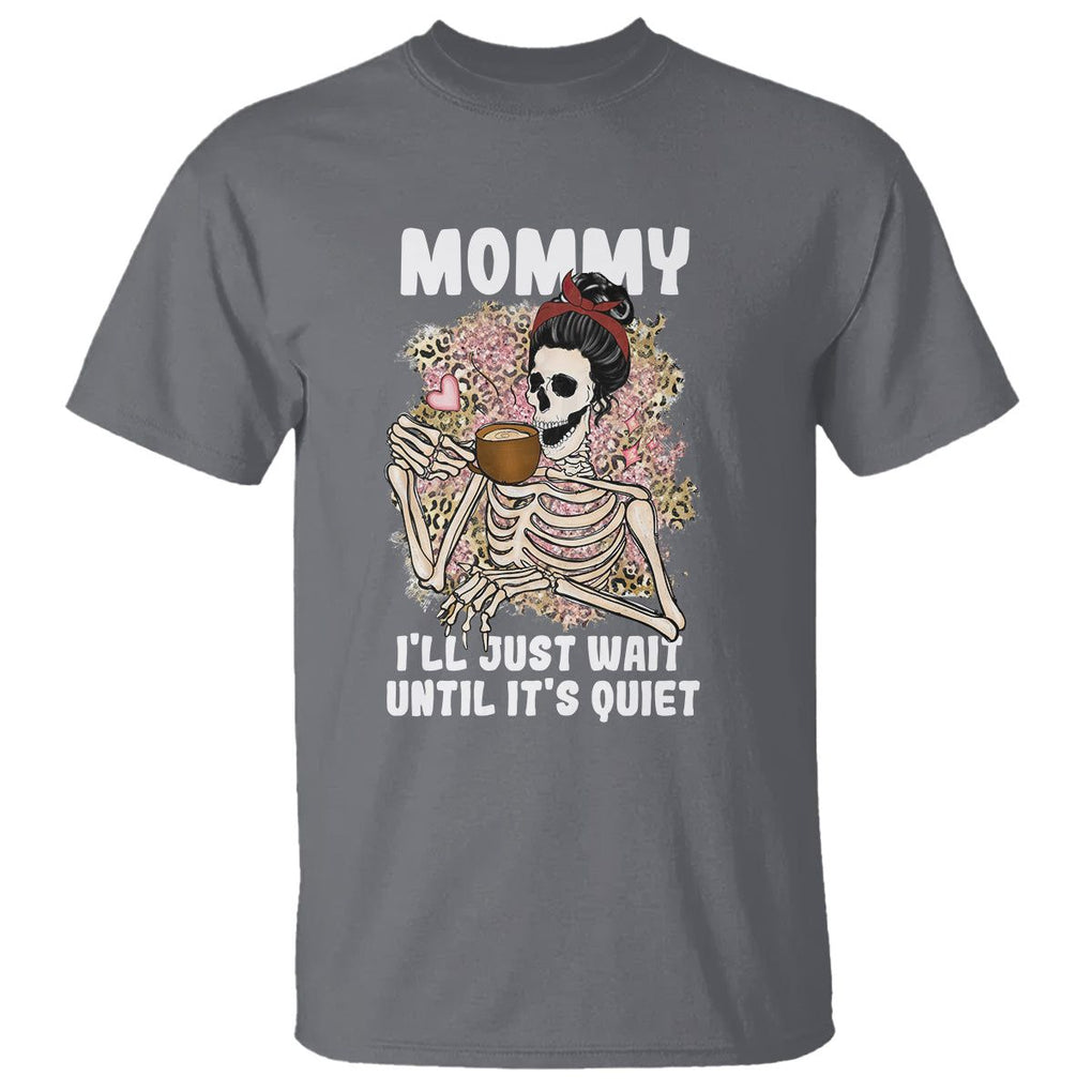 Funny Skeleton Mom T Shirt Mommy I'll Just Wait Until It's Quiet Mother's Day Gifts TS02 Charcoal Printyourwear