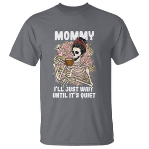 Funny Skeleton Mom T Shirt Mommy I'll Just Wait Until It's Quiet Mother's Day Gifts TS02 Charcoal Printyourwear