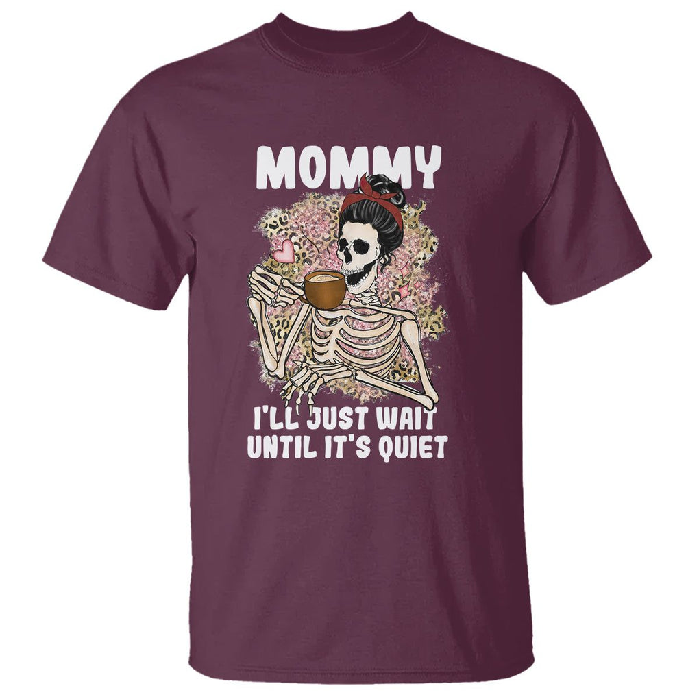 Funny Skeleton Mom T Shirt Mommy I'll Just Wait Until It's Quiet Mother's Day Gifts TS02 Maroon Printyourwear