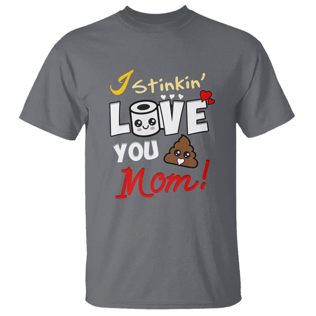 Funny Mom Life T Shirt I Stinkin' Love You Mom Poop Cleaner Mother's Day Gag Gifts TS02 Charcoal Printyourwear