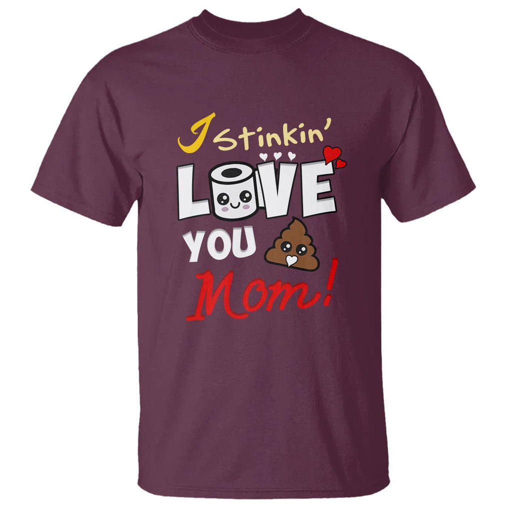 Funny Mom Life T Shirt I Stinkin' Love You Mom Poop Cleaner Mother's Day Gag Gifts TS02 Maroon Printyourwear
