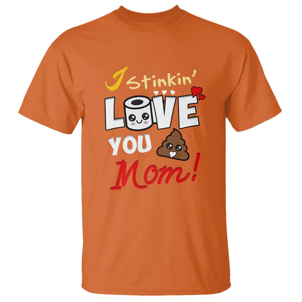 Funny Mom Life T Shirt I Stinkin' Love You Mom Poop Cleaner Mother's Day Gag Gifts TS02 Orange Printyourwear