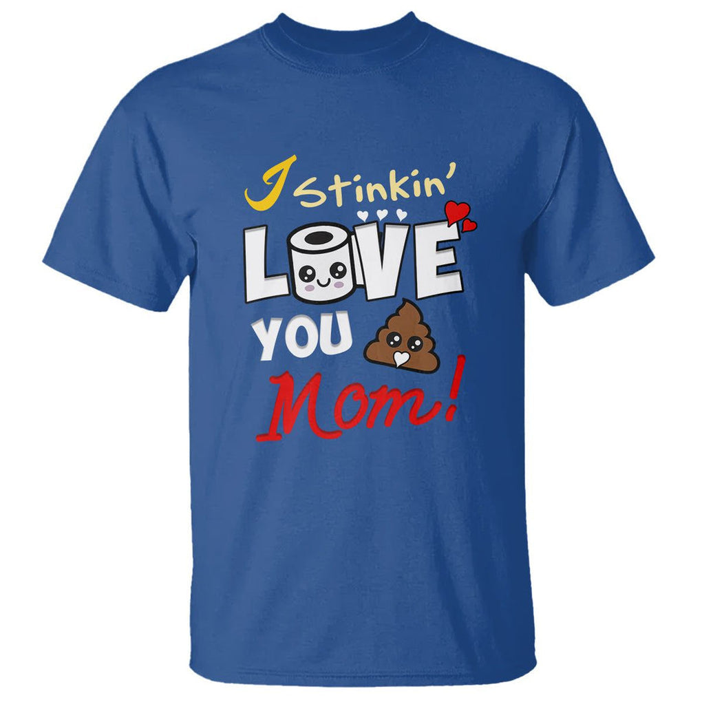 Funny Mom Life T Shirt I Stinkin' Love You Mom Poop Cleaner Mother's Day Gag Gifts TS02 Royal Blue Printyourwear