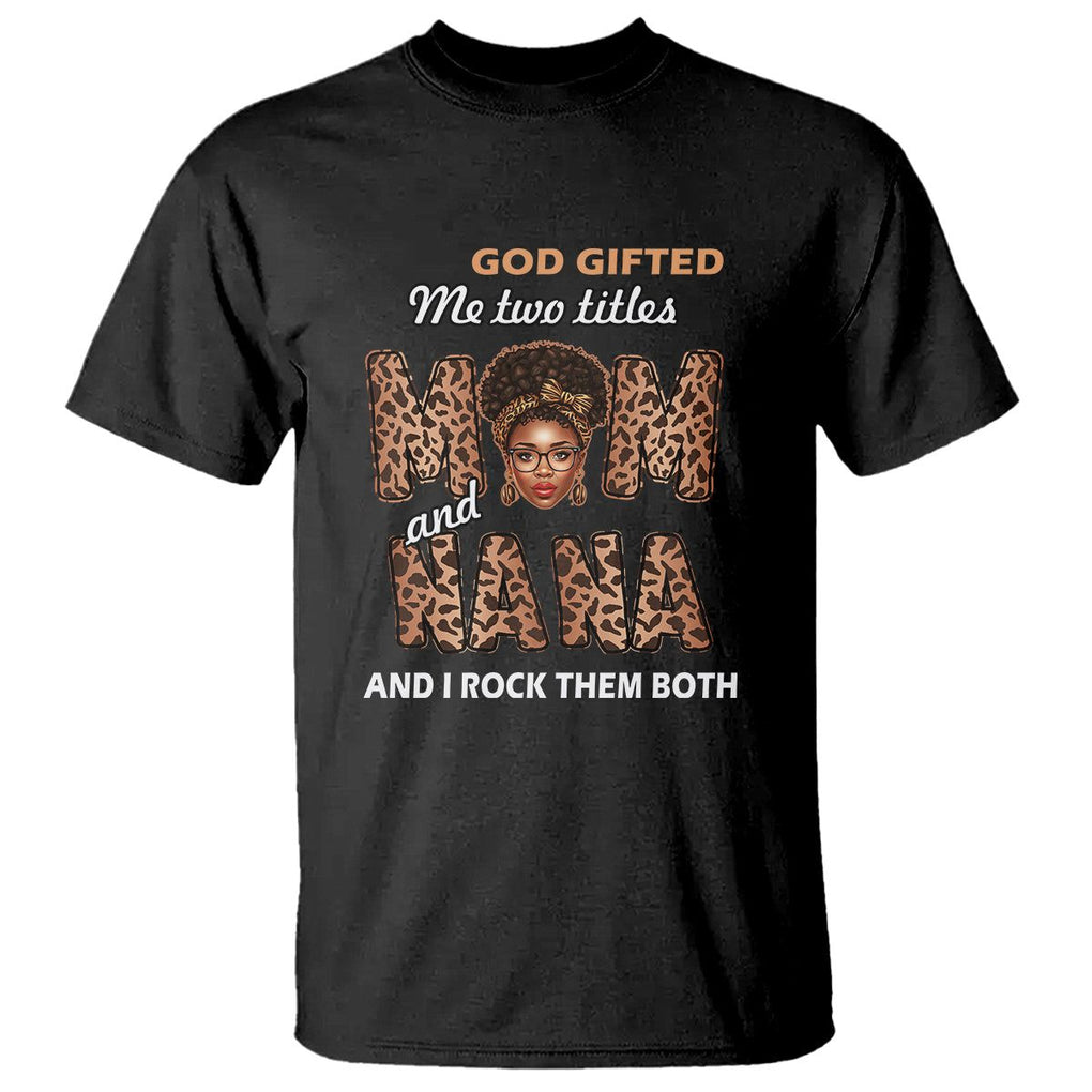God Gifted Me Two Titles Mom And Nana T Shirt I Rock Them Both Black Afro Women Mother's Day Gifts TS02 Black Printyourwear