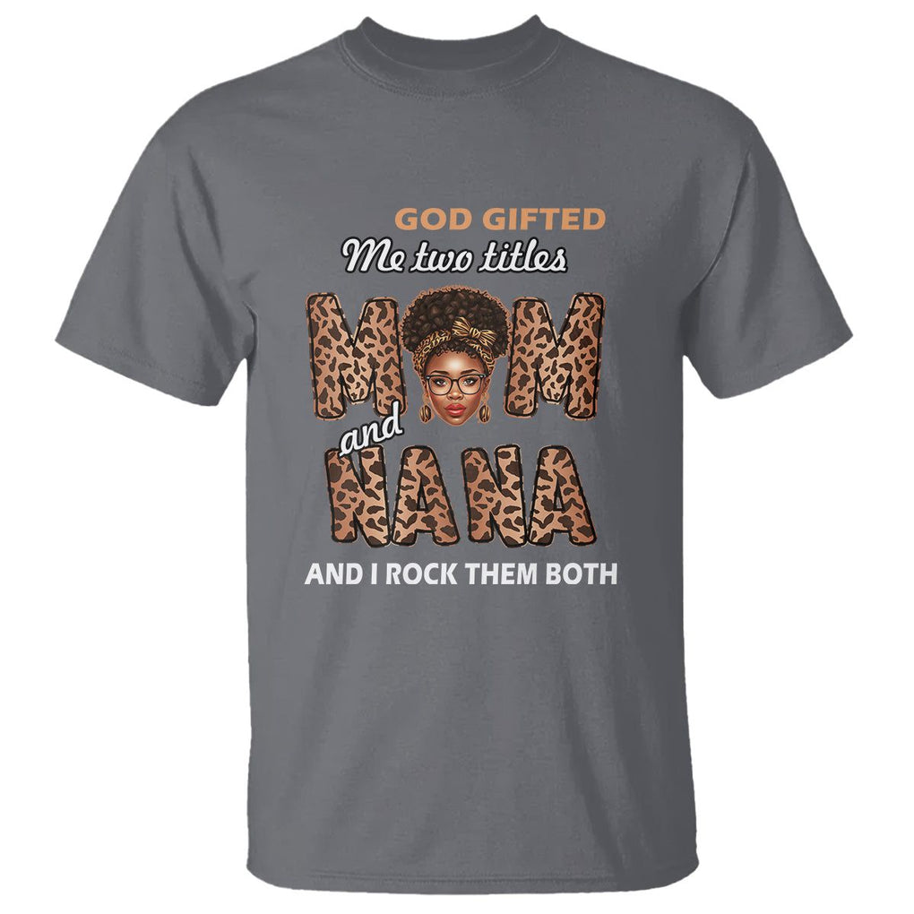 God Gifted Me Two Titles Mom And Nana T Shirt I Rock Them Both Black Afro Women Mother's Day Gifts TS02 Charcoal Printyourwear