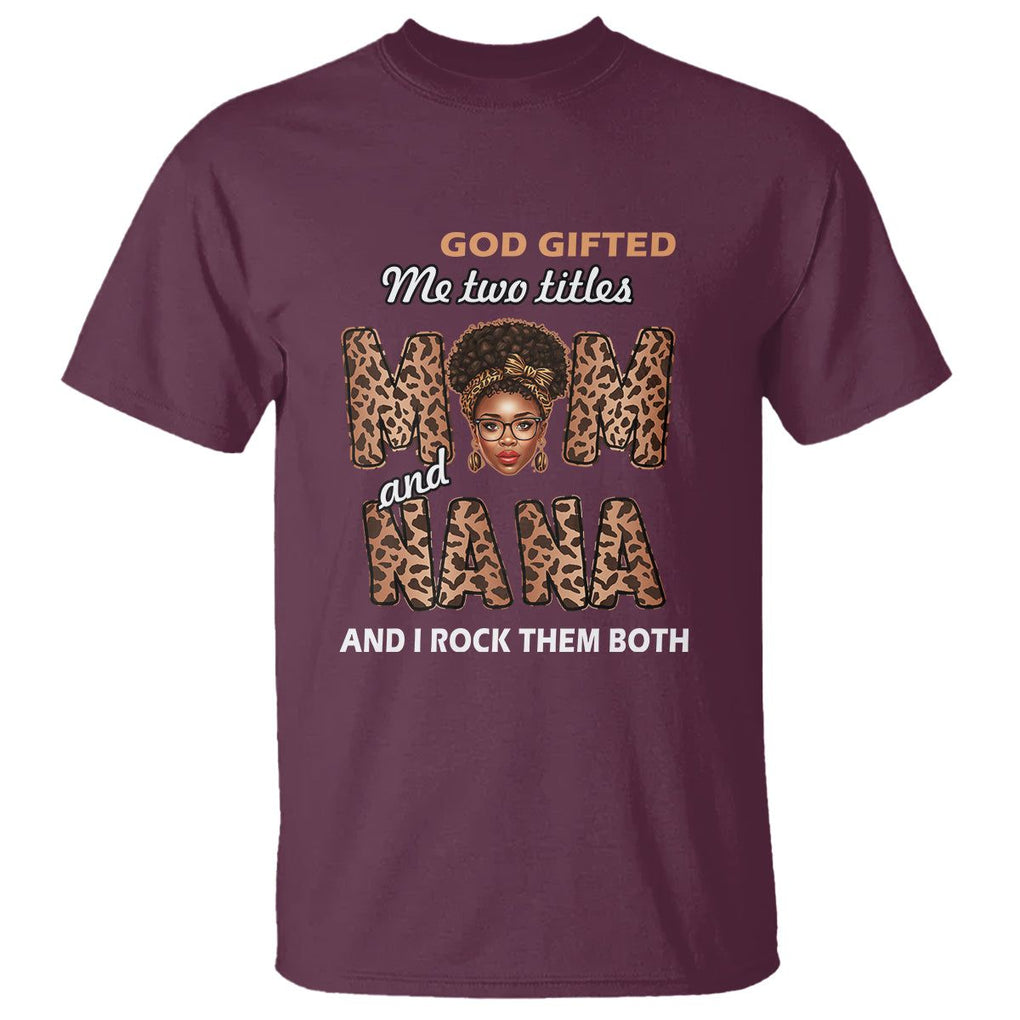 God Gifted Me Two Titles Mom And Nana T Shirt I Rock Them Both Black Afro Women Mother's Day Gifts TS02 Maroon Printyourwear